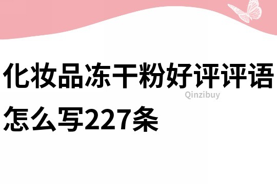 化妝品凍干粉好評評語怎么寫227條