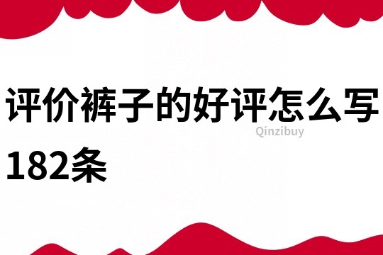 評價褲子的好評怎么寫182條