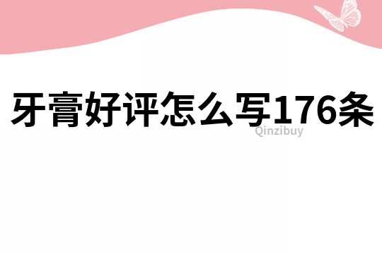 牙膏好評怎么寫176條