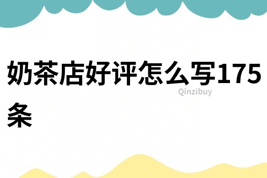 奶茶店好評怎么寫175條