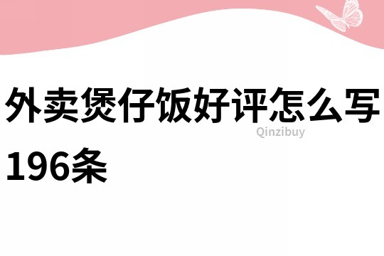 外賣煲仔飯好評怎么寫196條