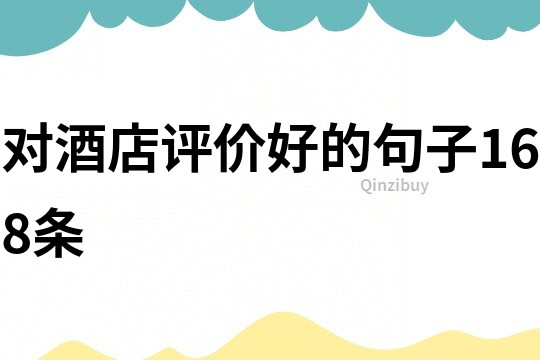 對酒店評價(jià)好的句子168條