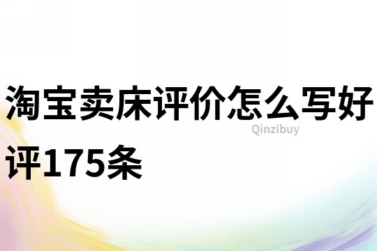 淘寶賣床評價怎么寫好評175條