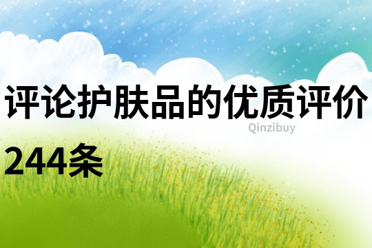 評(píng)論護(hù)膚品的優(yōu)質(zhì)評(píng)價(jià)244條