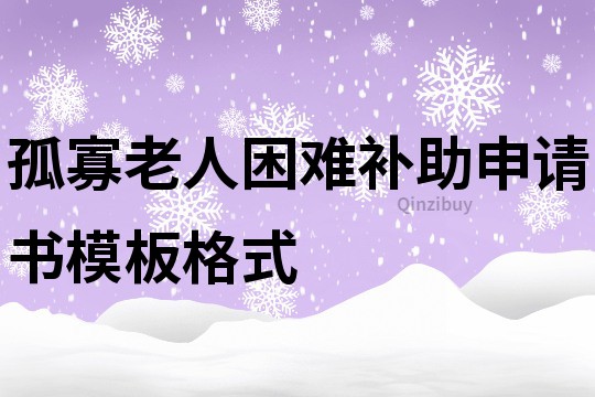 孤寡老人困難補助申請書模板格式