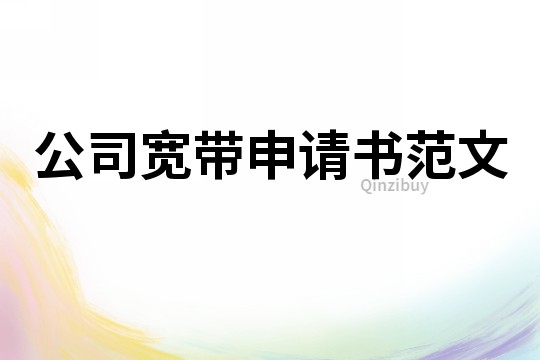公司寬帶申請(qǐng)書(shū)范文