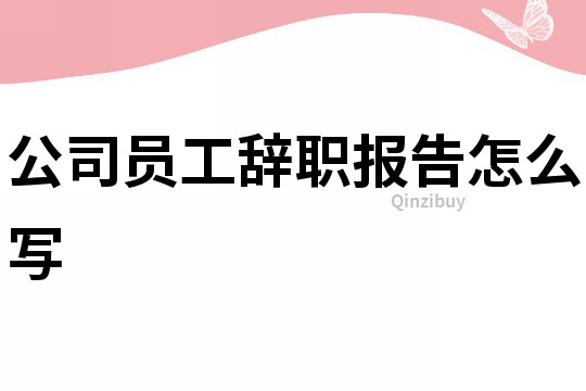 公司員工辭職報告怎么寫