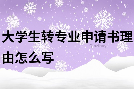 大學生轉專業申請書理由怎么寫