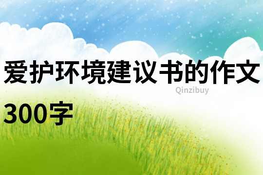 愛護環境建議書的作文300字