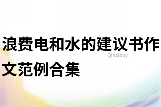 浪費電和水的建議書作文范例合集