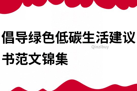 倡導(dǎo)綠色低碳生活建議書范文錦集