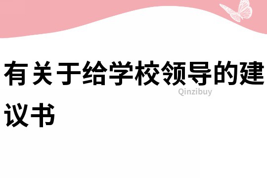 有關(guān)于給學(xué)校領(lǐng)導(dǎo)的建議書(shū)