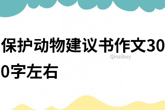 保護(hù)動物建議書作文300字左右