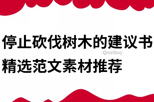 停止砍伐樹木的建議書精選范文素材推薦