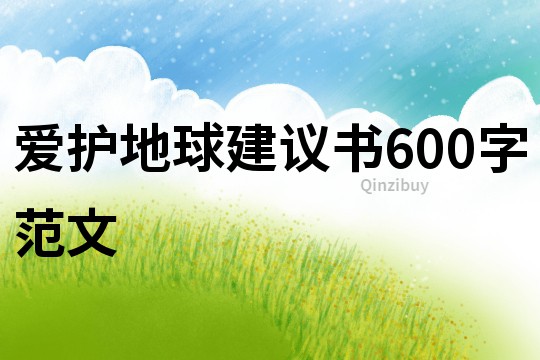 愛護地球建議書600字范文