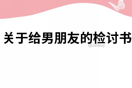 關(guān)于給男朋友的檢討書