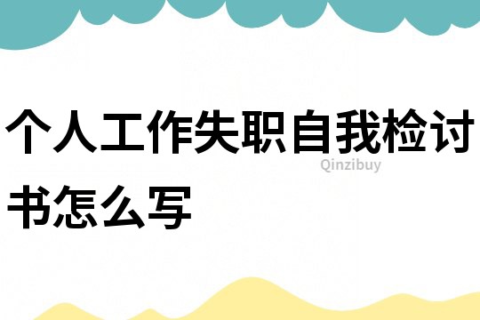 個人工作失職自我檢討書怎么寫