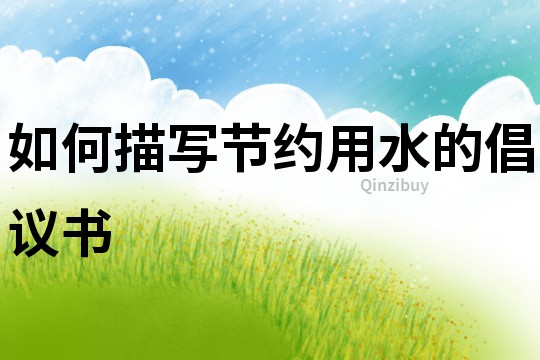 如何描寫節(jié)約用水的倡議書