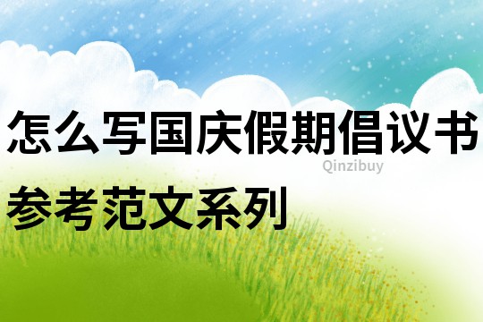 怎么寫國(guó)慶假期倡議書參考范文系列