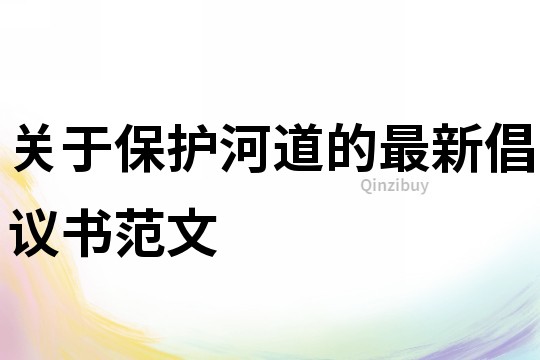 關于保護河道的最新倡議書范文