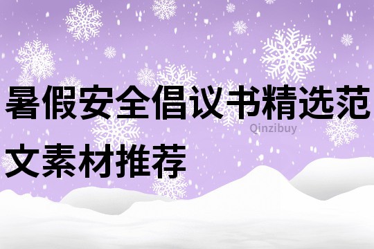 暑假安全倡議書精選范文素材推薦