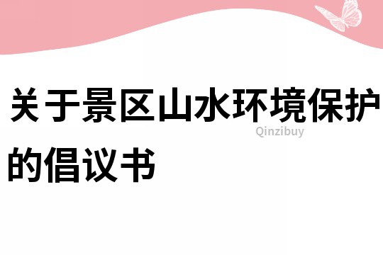 關(guān)于景區(qū)山水環(huán)境保護(hù)的倡議書