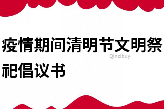 疫情期間清明節(jié)文明祭祀倡議書
