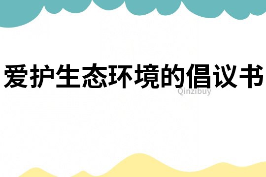 愛護生態環境的倡議書