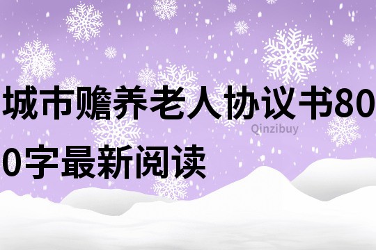 城市贍養(yǎng)老人協(xié)議書800字最新閱讀