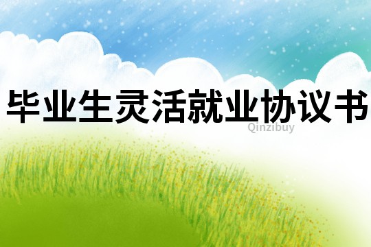 畢業(yè)生靈活就業(yè)協(xié)議書