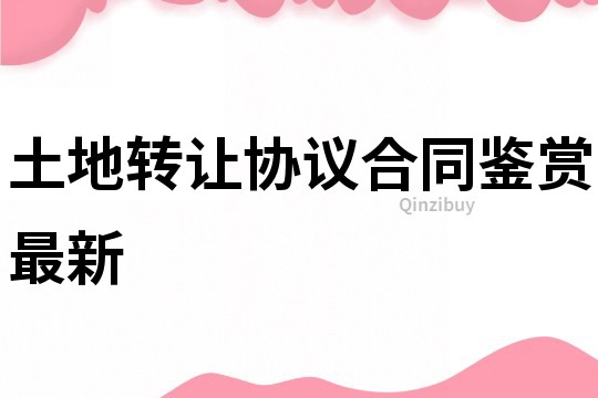 土地轉讓協議合同鑒賞最新