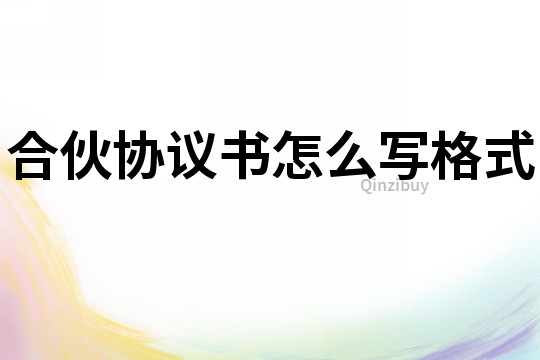 合伙協議書怎么寫格式