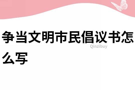 爭當文明市民倡議書怎么寫