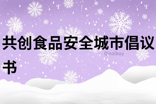 共創(chuàng)食品安全城市倡議書