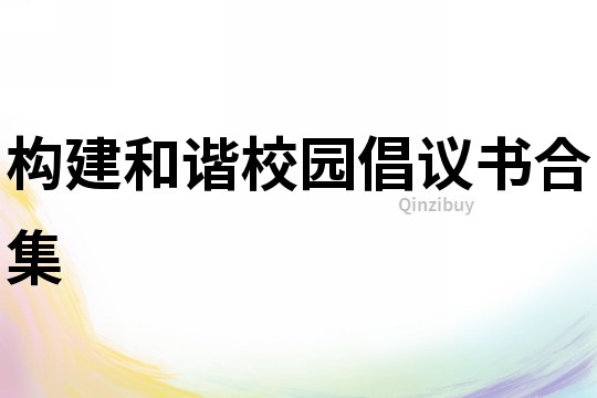 構(gòu)建和諧校園倡議書合集
