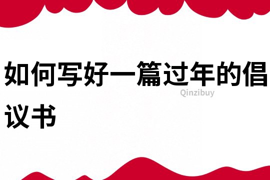 如何寫好一篇過年的倡議書