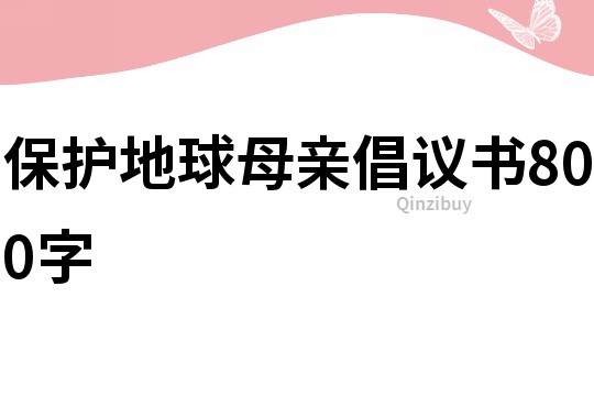 保護地球母親倡議書800字