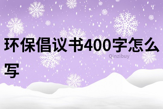 環保倡議書400字怎么寫