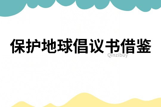 保護(hù)地球倡議書(shū)借鑒