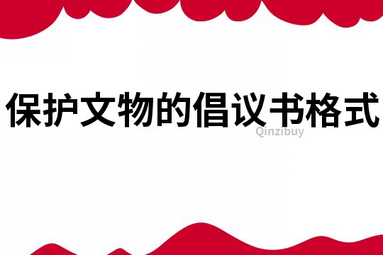 保護文物的倡議書格式