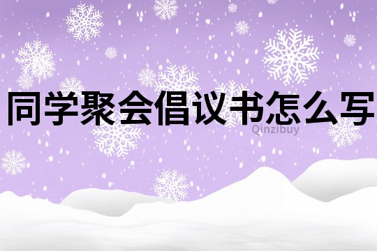 同學聚會倡議書怎么寫
