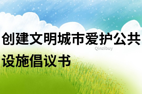 創建文明城市愛護公共設施倡議書