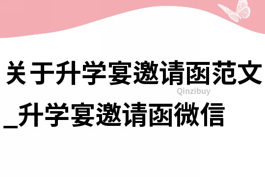 關于升學宴邀請函范文_升學宴邀請函微信