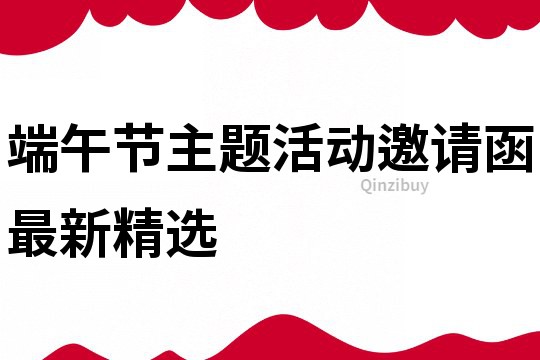 端午節(jié)主題活動邀請函最新精選