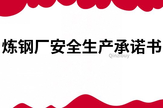 煉鋼廠安全生產(chǎn)承諾書(shū)