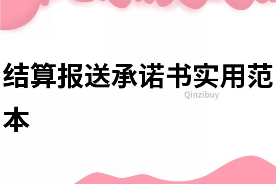 結(jié)算報(bào)送承諾書(shū)實(shí)用范本