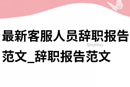 最新客服人員辭職報告范文_辭職報告范文