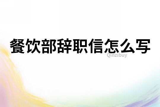 餐飲部辭職信怎么寫