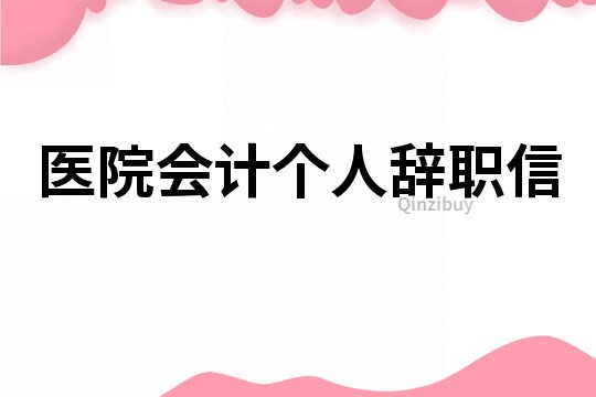 醫(yī)院會計個人辭職信