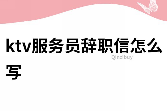 ktv服務員辭職信怎么寫